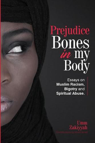 Prejudice Bones in My Body: Essays on Muslim Racism, Bigotry and Spiritual Abuse