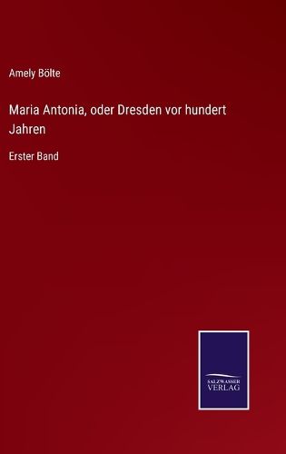 Cover image for Maria Antonia, oder Dresden vor hundert Jahren: Erster Band