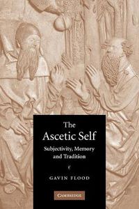 Cover image for The Ascetic Self: Subjectivity, Memory and Tradition