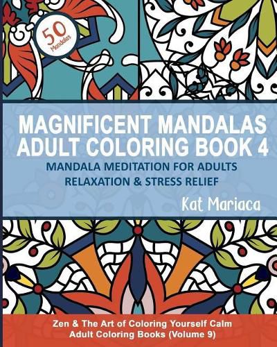 Cover image for Magnificent Mandalas Adult Coloring Book 4 - Mandala Meditation for Adults Relaxation and Stress Relief: Zen and the Art of Coloring Yourself Calm Adult Coloring Books (Volume 9)