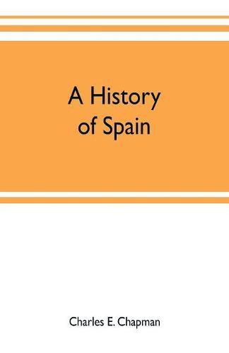 Cover image for A history of Spain; founded on the Historia de Espana y de la civilizacion espanola of Rafael Altamira