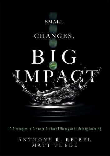 Cover image for Small Changes, Big Impact: Ten Strategies to Promote Student Efficacy and Lifelong Learning (a Pocket Guide to School Reform Through Research-Based Instructional Strategies)