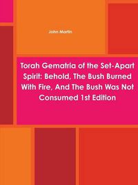 Cover image for Torah Gematria of the Set-Apart Spirit: Behold, The Bush Burned With Fire, And The Bush Was Not Consumed 1st Edition