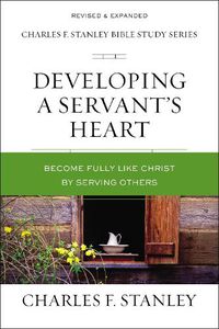 Cover image for Developing a Servant's Heart: Become Fully Like Christ by Serving Others