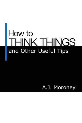 Cover image for How to Think Things and Other Useful Tips