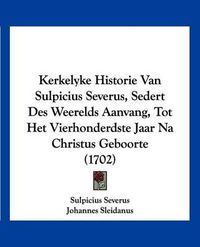 Cover image for Kerkelyke Historie Van Sulpicius Severus, Sedert Des Weerelds Aanvang, Tot Het Vierhonderdste Jaar Na Christus Geboorte (1702)