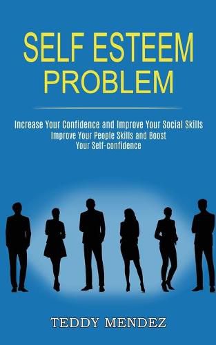 Cover image for Self Esteem Problem: Improve Your People Skills and Boost Your Self-confidence (Increase Your Confidence and Improve Your Social Skills)
