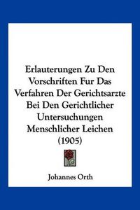 Cover image for Erlauterungen Zu Den Vorschriften Fur Das Verfahren Der Gerichtsarzte Bei Den Gerichtlicher Untersuchungen Menschlicher Leichen (1905)