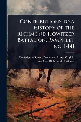 Cover image for Contributions to a History of the Richmond Howitzer Battalion. Pamphlet no. 1-[4]