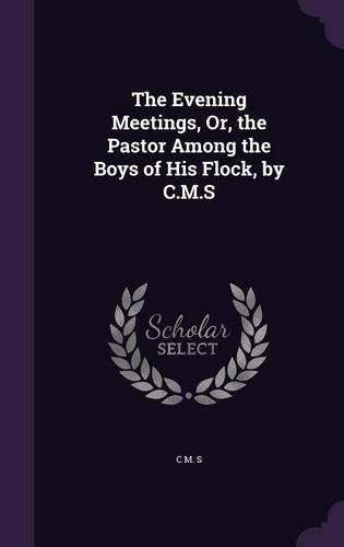 Cover image for The Evening Meetings, Or, the Pastor Among the Boys of His Flock, by C.M.S