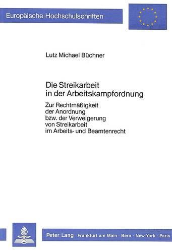 Cover image for Die Streikarbeit in Der Arbeitskampfordnung: Zur Rechtmaessigkeit Der Anordnung Bzw. Der Verweigerung Von Streikarbeit Im Arbeits- Und Beamtenrecht