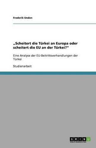 Cover image for Scheitert die Turkei an Europa oder scheitert die EU an der Turkei?: Eine Analyse der EU-Beitrittsverhandlungen der Turkei