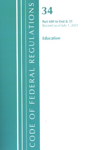 Cover image for Code of Federal Regulations, Title 34 Education 680-End & 35 (Reserved), Revised as of July 1, 2021