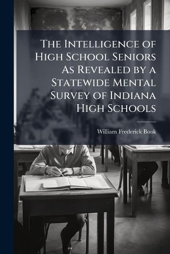 Cover image for The Intelligence of High School Seniors as Revealed by a Statewide Mental Survey of Indiana High Schools