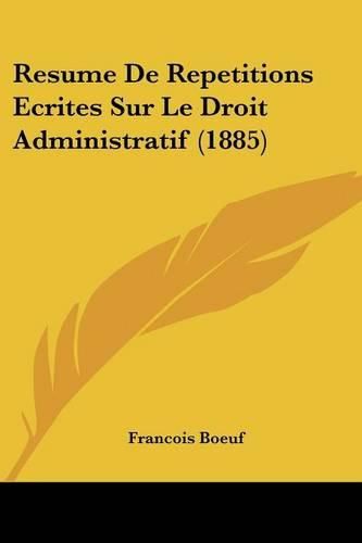 Cover image for Resume de Repetitions Ecrites Sur Le Droit Administratif (1885)