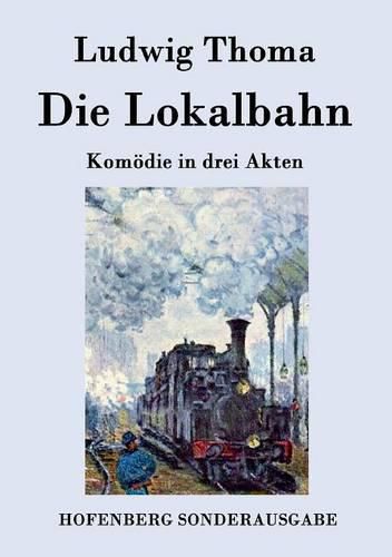 Die Lokalbahn: Komoedie in drei Akten