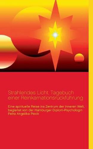 Cover image for Strahlendes Licht. Tagebuch einer Reinkarnationsruckfuhrung: Eine spirituelle Reise ins Zentrum der Inneren Welt, begleitet von der Hamburger Diplom-Psychologin Petra Angelika Peick