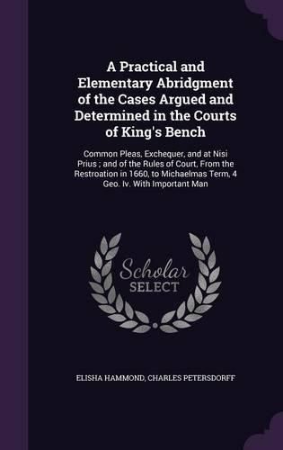 Cover image for A Practical and Elementary Abridgment of the Cases Argued and Determined in the Courts of King's Bench
