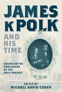 Cover image for James K. Polk and His Time: Essays at the Conclusion of the Polk Project