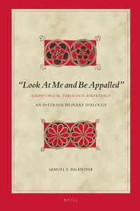 Cover image for Look At Me and Be Appalled . Essays on Job, Theology, and Ethics: An Interdisciplinary Dialogue