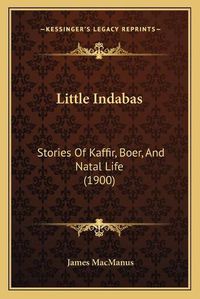 Cover image for Little Indabas: Stories of Kaffir, Boer, and Natal Life (1900)