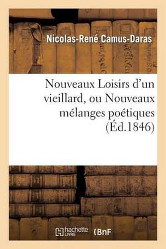 Nouveaux Loisirs d'Un Vieillard, Ou Nouveaux Melanges Poetiques