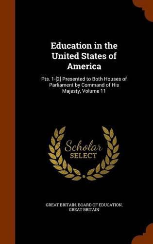 Education in the United States of America: Pts. 1-[2] Presented to Both Houses of Parliament by Command of His Majesty, Volume 11