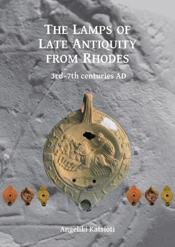 Cover image for The Lamps of Late Antiquity from Rhodes: 3rd-7th centuries AD