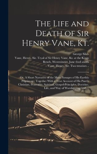 Cover image for The Life and Death of Sir Henry Vane, Kt.