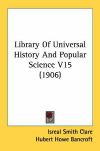 Cover image for Library of Universal History and Popular Science V15 (1906)