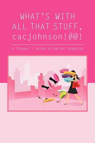 Cover image for What's with All That Stuff, Cacjohnson!#@!: (A Shopper's Guide to Better Shopping)