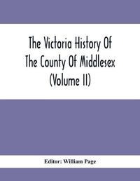 Cover image for The Victoria History Of The County Of Middlesex (Volume Ii)