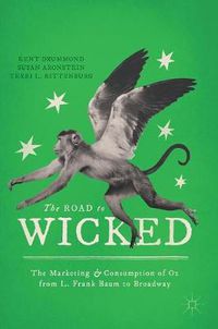 Cover image for The Road to Wicked: The Marketing and Consumption of Oz from L. Frank Baum to Broadway