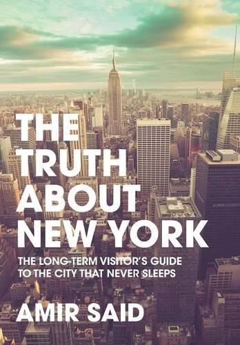 Cover image for The Truth About New York: The Long-Term Visitor's Guide to the City That Never Sleeps