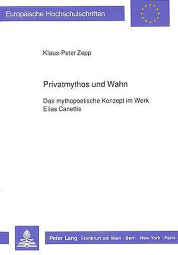 Privatmythos Und Wahn: Das Mythopoetische Konzept Im Werk Elias Canettis