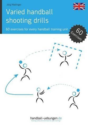 Varied Handball Shooting Drills: 60 Exercises for Every Handball Training Unit