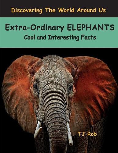 Extra-Ordinary Elephants: Cool and Interesting Facts (Age 6 and Above)