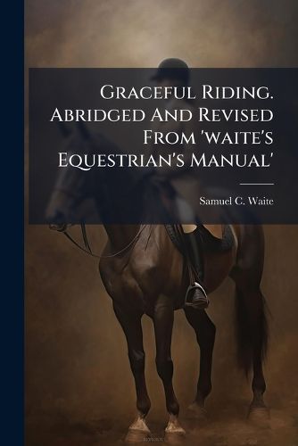 Cover image for Graceful Riding. Abridged And Revised From 'waite's Equestrian's Manual'