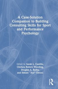 Cover image for A Case-Solution Companion to Building Consulting Skills for Sport and Performance Psychology