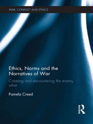 Cover image for Ethics, Norms and the Narratives of War: Creating and Encountering the Enemy Other