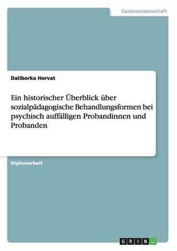 Cover image for Ein Historischer Uberblick Uber Sozialpadagogische Behandlungsformen Bei Psychisch Auffalligen Probandinnen Und Probanden