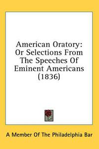 Cover image for American Oratory: Or Selections from the Speeches of Eminent Americans (1836)