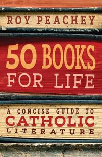 Cover image for 50 Books for Life: A Concise Guide to Catholic Literature