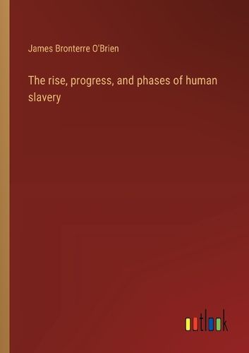 Cover image for The rise, progress, and phases of human slavery