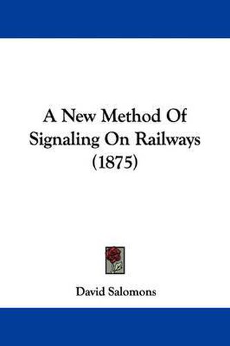Cover image for A New Method of Signaling on Railways (1875)