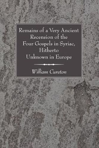 Remains of a Very Ancient Recension of the Four Gospels in Syriac, Hitherto Unknown in Europe