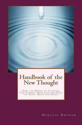 Cover image for Handbook of the New Thought: How the Power of Thought Can Change Your Life and Heal the Body, Mind and Spirit