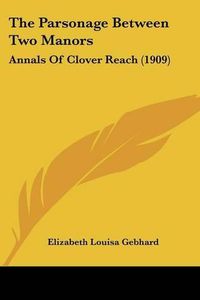 Cover image for The Parsonage Between Two Manors: Annals of Clover Reach (1909)