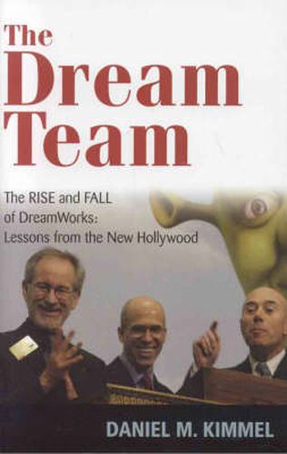 Cover image for The Dream Team: The Rise and Fall of DreamWorks and the Lessons of Hollywood