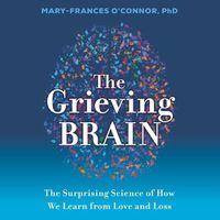 Cover image for The Grieving Brain Lib/E: The Surprising Science of How We Learn from Love and Loss